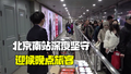 列车晚点了？深夜有温暖！北京南站工作人员深夜坚守迎候晚点旅客