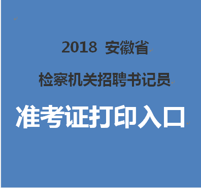 2018安徽检察机关招聘书记员准考证打印入口