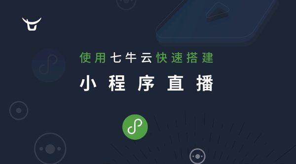 七牛云推出稳定、开源的微信小程序直播Dem