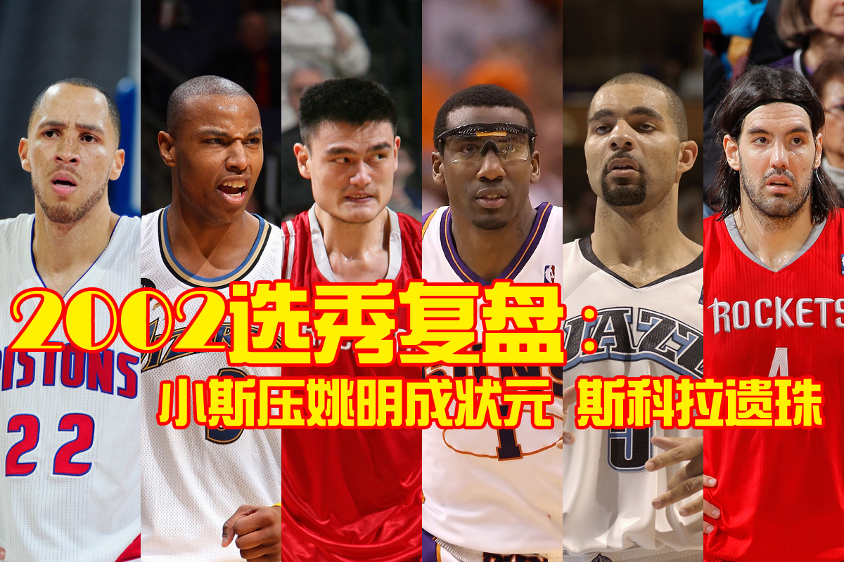 02年选秀复盘:小斯压姚明成状元 布泽尔摘探花 02年选秀复盘:小斯压姚明成状元 布泽尔摘探花