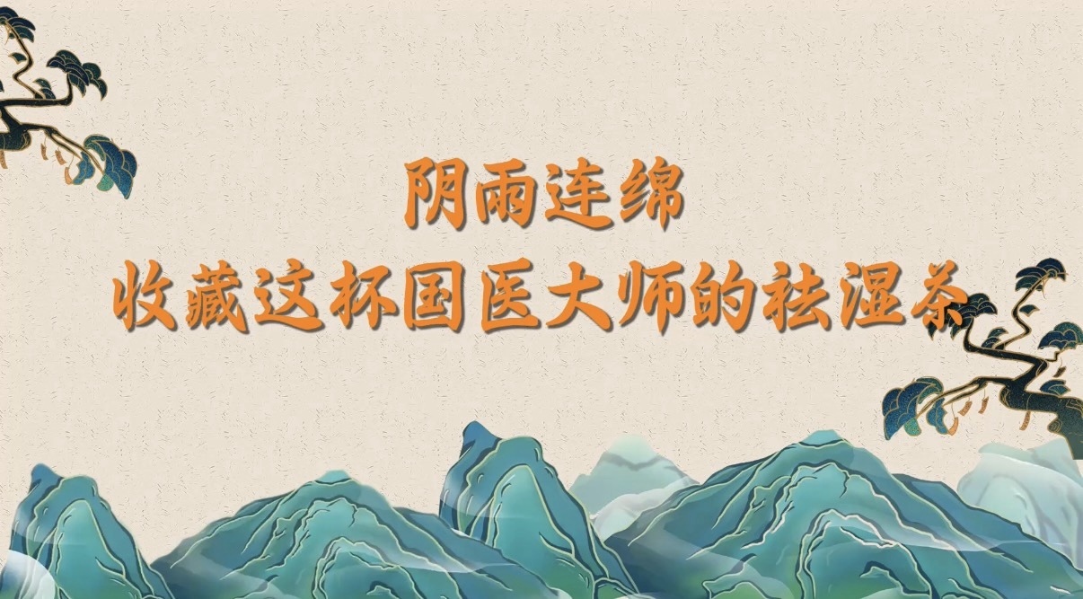 阴雨连绵 收藏这杯国医大师的祛湿茶 阴雨连绵 收藏这杯国医大师的祛湿茶
