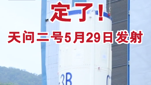 天问二号任务计划5月29日实施发射 天问二号任务计划5月29日实施发射