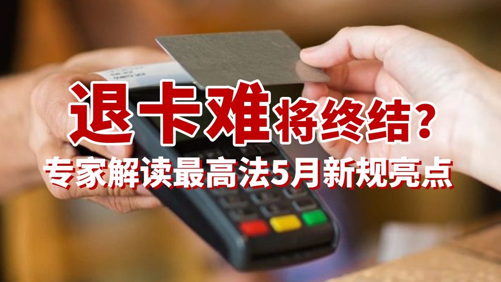 “退卡难”将终结？专家解读最高法5月新规亮点