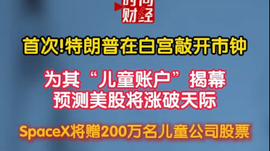 首次!特朗普在白宫敲开市钟为其“儿童账户”揭幕预测美股将涨破天际