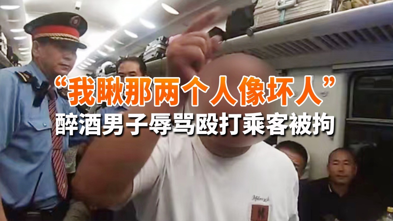 “我瞅那两个人像坏人!” 醉酒男子列车上辱骂殴打乘客被拘留 “我瞅那两个人像坏人!” 醉酒男子列车上辱骂殴打乘客被拘留