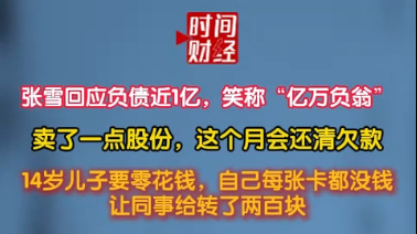 张雪回应负债近1亿,笑称“亿万负翁”卖了一点股份,这个月会还清欠款 张雪回应负债近1亿,笑称“亿万负翁”卖了一点股份,这个月会还清欠款