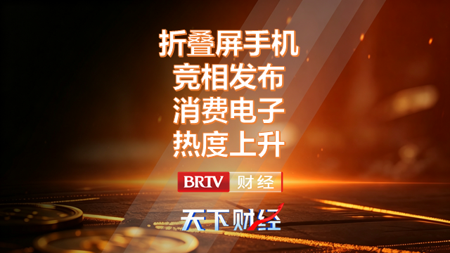 折叠屏手机竞相发布 消费电子热度上升