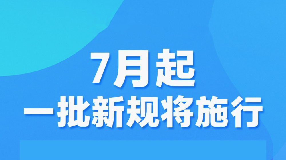 7月起,一批新规将施行 7月起,一批新规将施行