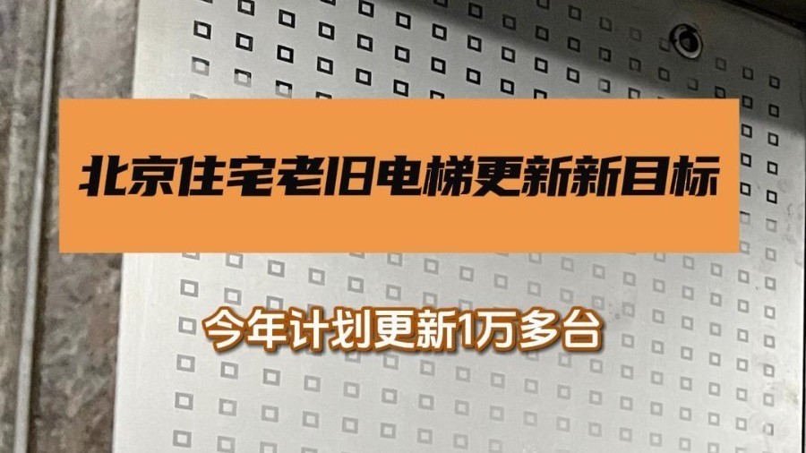 北京今年计划更新1万多台住宅老旧电梯 北京今年计划更新1万多台住宅老旧电梯