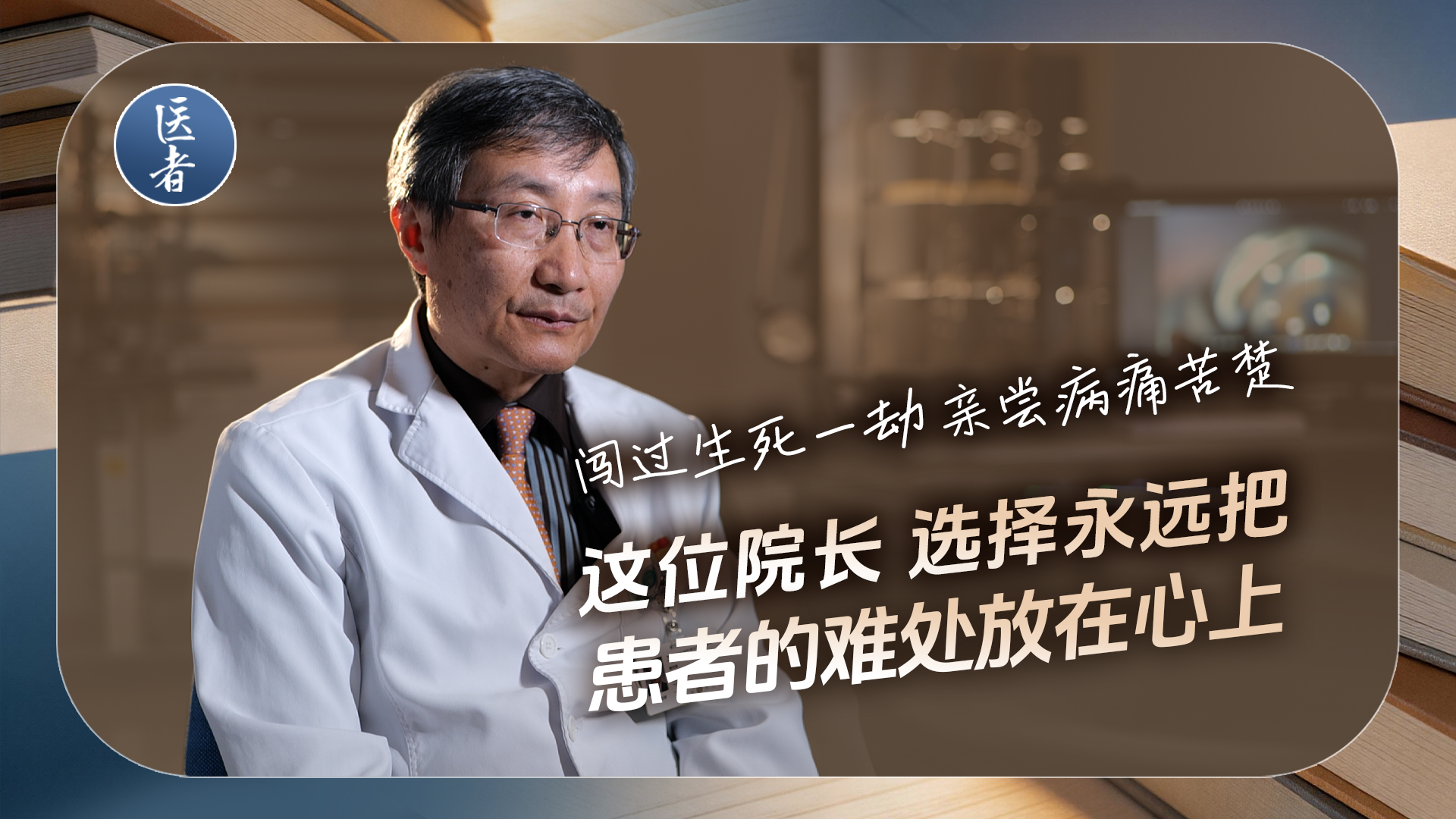 医者|闯过生死一劫 亲尝病痛苦楚 这位院长 选择永远把患者的难处放在心上 医者|闯过生死一劫 亲尝病痛苦楚 这位院长 选择永远把患者的难处放在心上