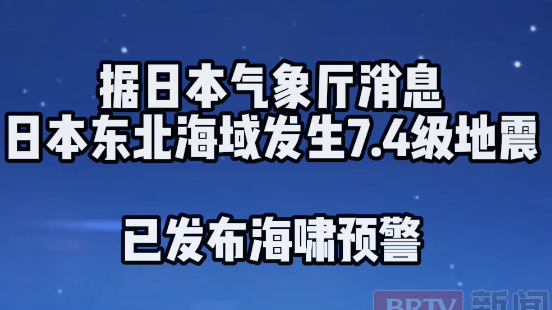 日本东北海域发生7.4级地震,已发海啸预警 日本东北海域发生7.4级地震,已发海啸预警