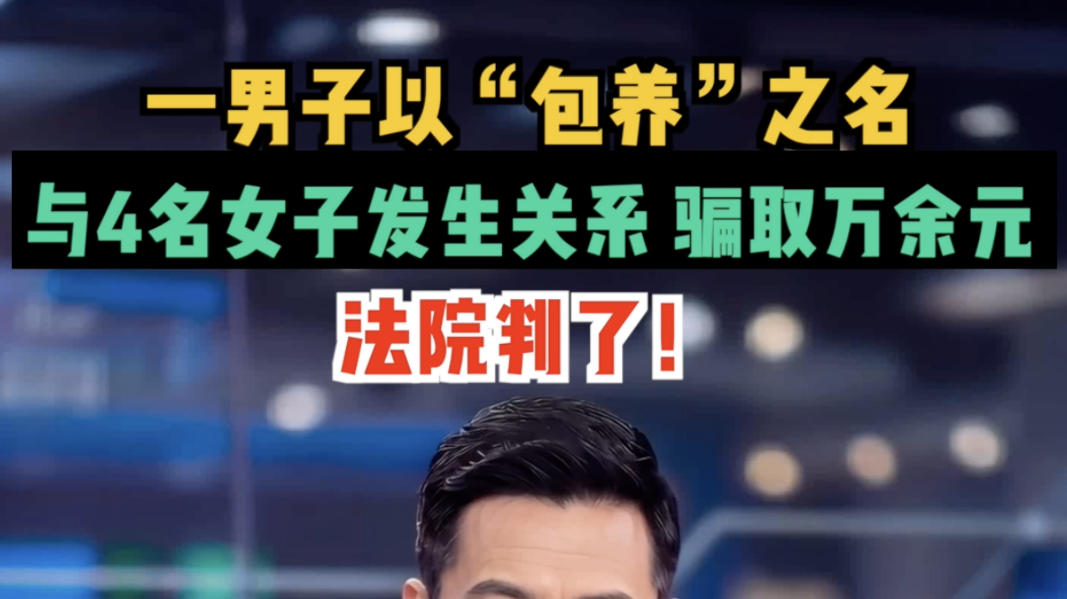 一男子以“包养”之名与4名女子发生关系，骗取万余元；法院判了！