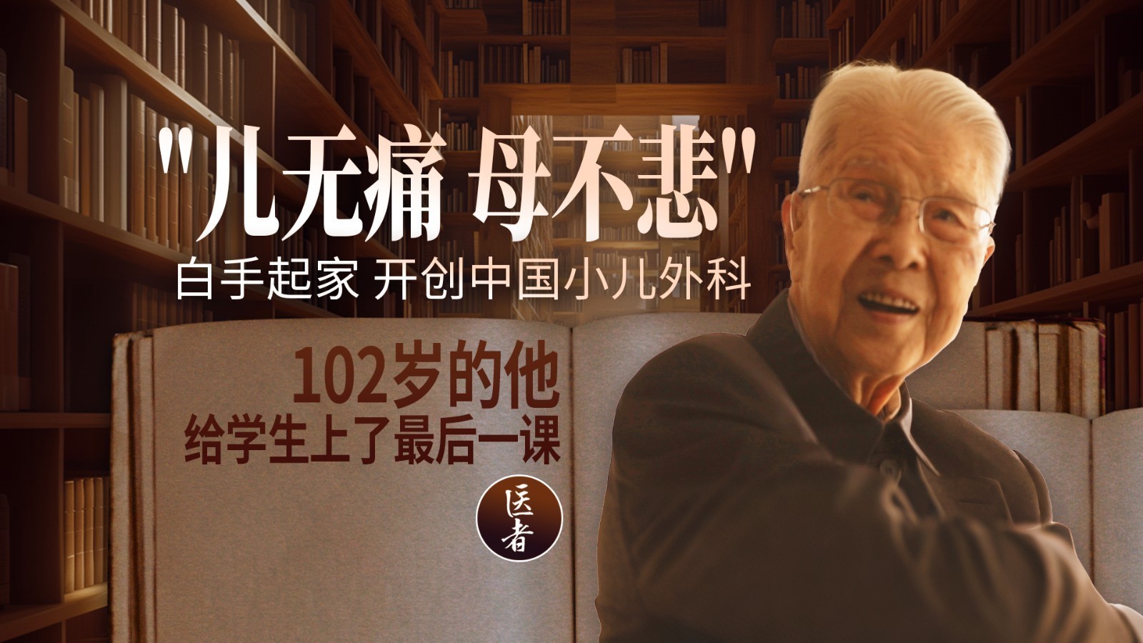 医者|白手起家 开创中国小儿外科 102岁的他给学生上了最后一课 医者|白手起家 开创中国小儿外科 102岁的他给学生上了最后一课