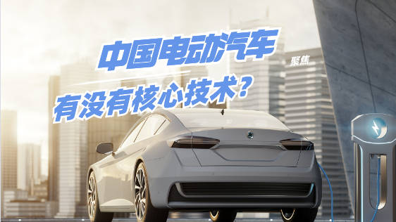 媒体聚焦:中国电动汽车究竟有没有核心技术? 媒体聚焦:中国电动汽车究竟有没有核心技术?