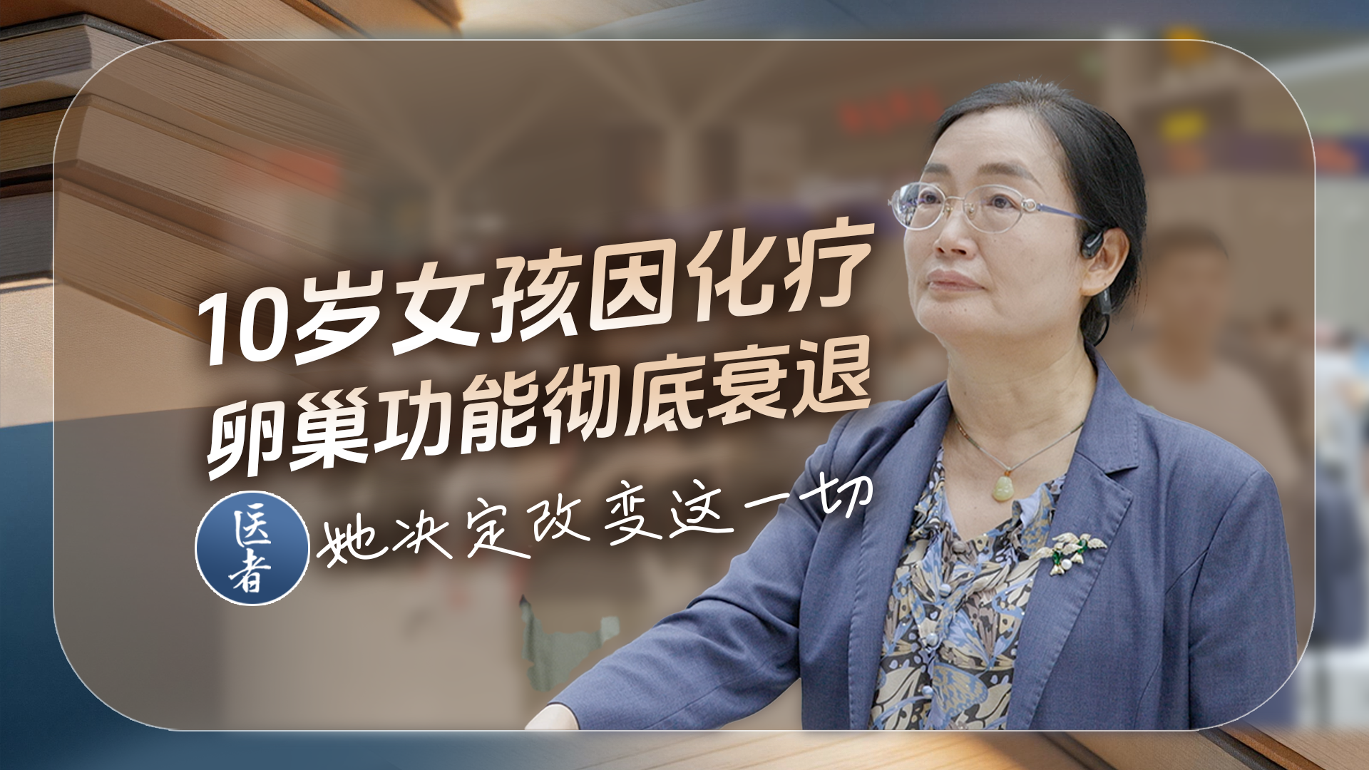 医者｜10岁女孩因化疗卵巢功能彻底衰退 一位医者决定改变这一切