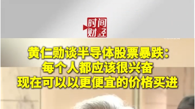 黄仁勋谈半导体股票暴跌:每个人都应该很兴奋现在可以以更便宜的价格买进