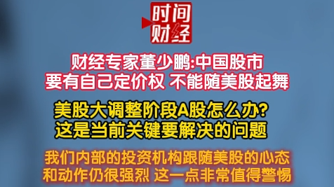 财经专家董少鹏:中国股市要有自己定价权不能随美股起舞 财经专家董少鹏:中国股市要有自己定价权不能随美股起舞