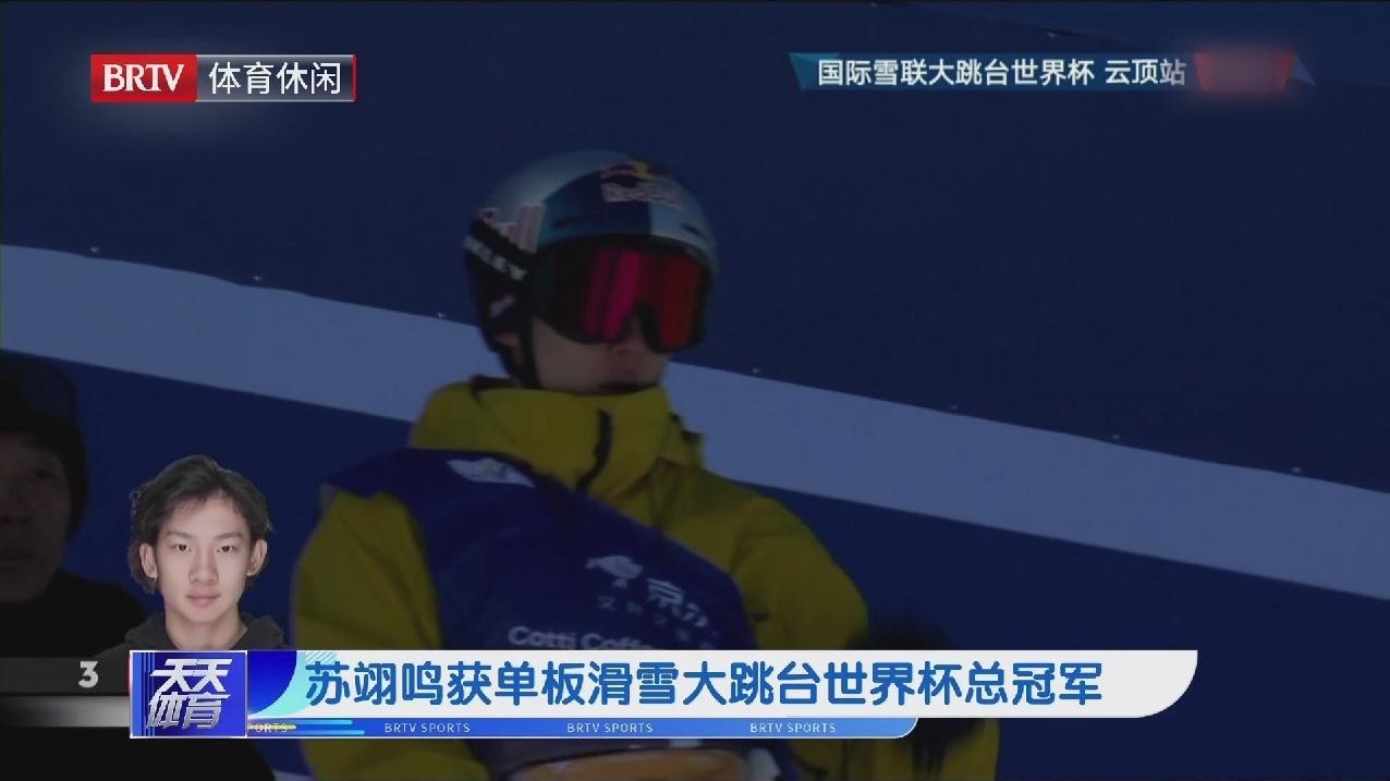 苏翊鸣获单板滑雪大跳台世界杯总冠军 苏翊鸣获单板滑雪大跳台世界杯总冠军
