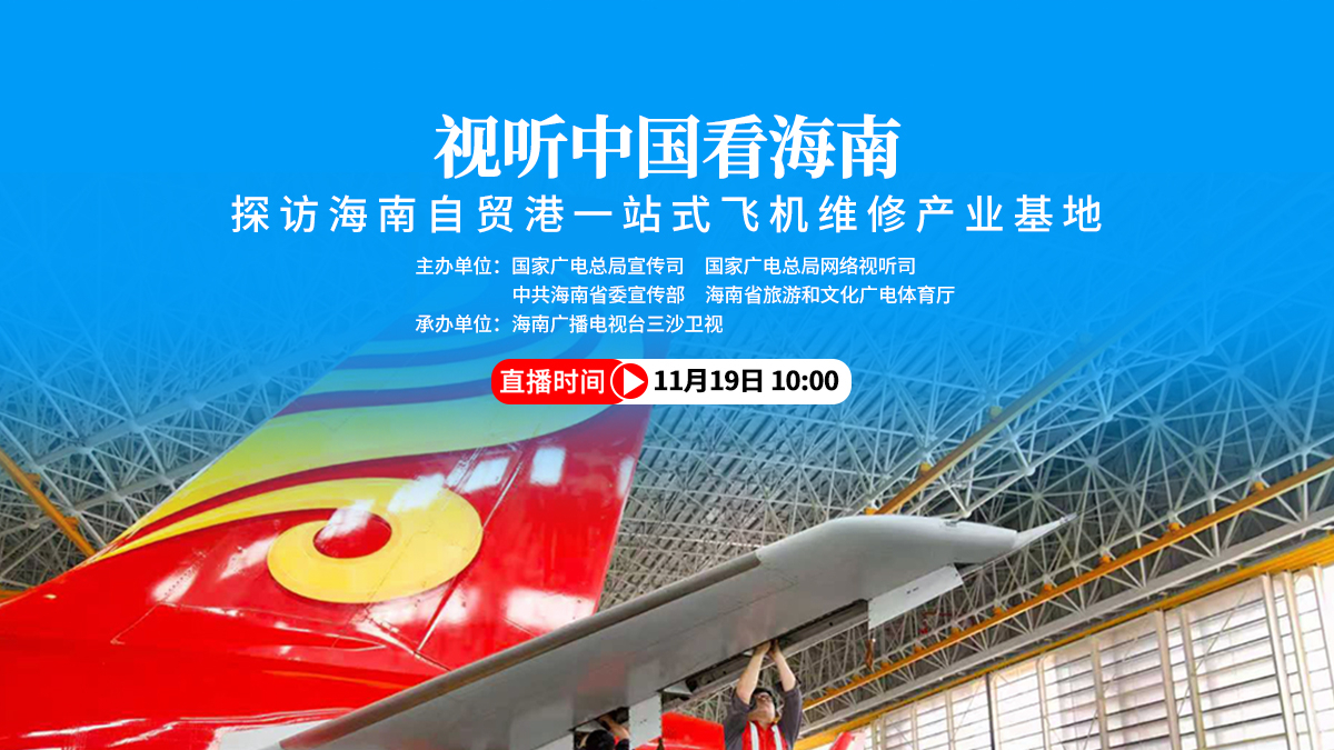 视听中国看海南:探访海南自贸港一站式飞机维修产业基地 视听中国看海南:探访海南自贸港一站式飞机维修产业基地